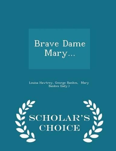 Brave Dame Mary... - Scholar's Choice Edition