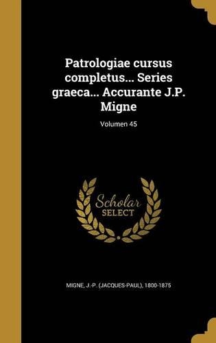 Patrologiae cursus completus... Series graeca... Accurante J.P. Migne; Volumen 45