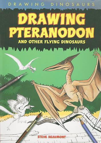 Drawing Pteranodon and Other Flying Dinosaurs: (Drawing Dinosaurs)