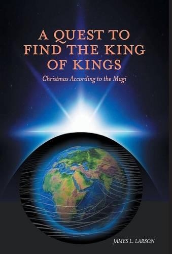 A Quest to Find the King of Kings - Christmas According to the Magi