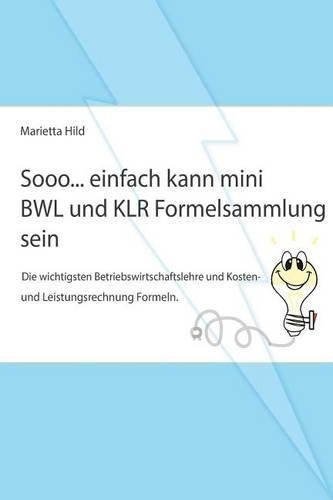 Sooo... einfach kann mini BWL und KLR Formelsammlung sein: Die wichtigsten Betriebswirtschaftslehre und Kosten- und Leistungsrechnung Formeln.(24 Sooo... Einfach Kann)