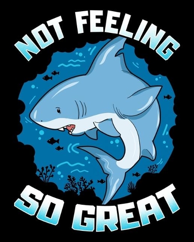 Not Feeling So Great: Cute & Funny Not Feeling So Great Shark Pun 2020-2021 Weekly Planner & Gratitude Journal (110 Pages, 8" x 10") Blank Sections For Writing Daily Note