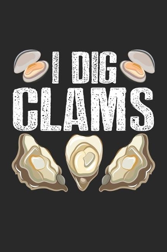 I Dig Clams: Funny Clamming Shell Raking Sea Food Notebook 6x9 Inches 120 dotted pages for notes, drawings, formulas - Organizer writing book planner diary