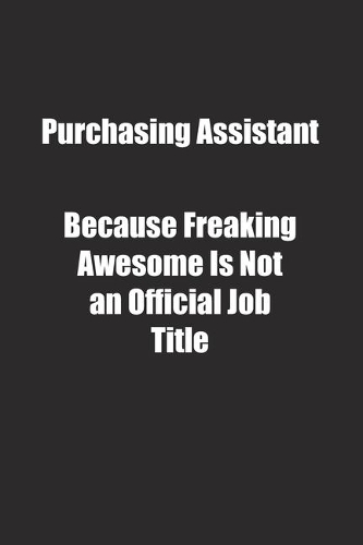 Purchasing Assistant Because Freaking Awesome Is Not an Official Job Title.
