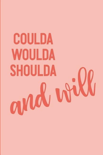 Coulda Woulda Shoulda and Will: 6x9, 100 Lined Pages Inspirational Journal