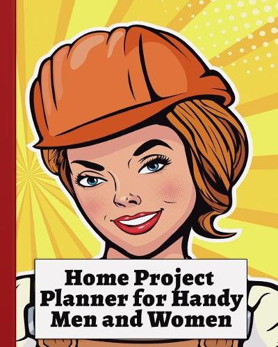 Home Project Planner for Handy Men and Women: A Record Book for Home Improvements and Updates