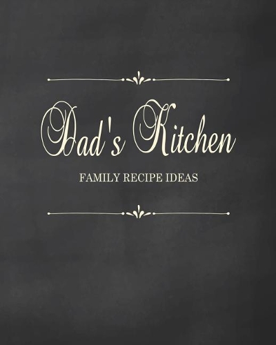 Dad's Kitchen: Fill in the Blank Cookbook and Recipe Organizer to Collect Your Most Treasured Family Meals