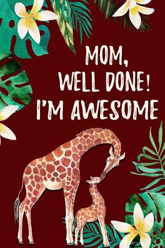 Mom Well Done I'm Awesome