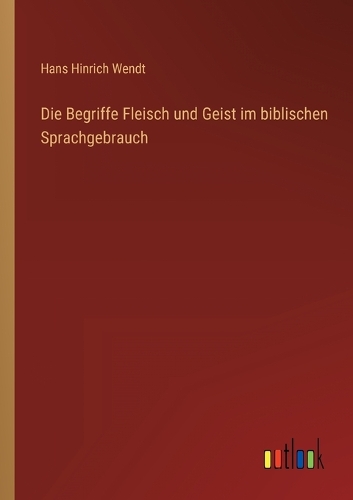 Die Begriffe Fleisch und Geist im biblischen Sprachgebrauch