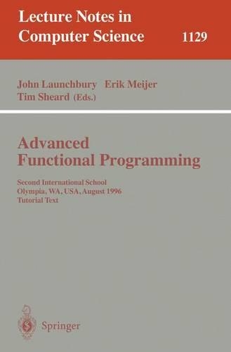 Advanced Functional Programming: Second International School, Olympia, WA, USA, August 26 - 30, 1996, Tutorial Text(1129 Lecture Notes in Computer Science)