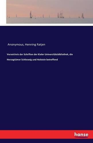 Verzeichnis der Schriften der Kieler Universitätsbibliothek, die Herzogtümer Schleswig und Holstein betreffend