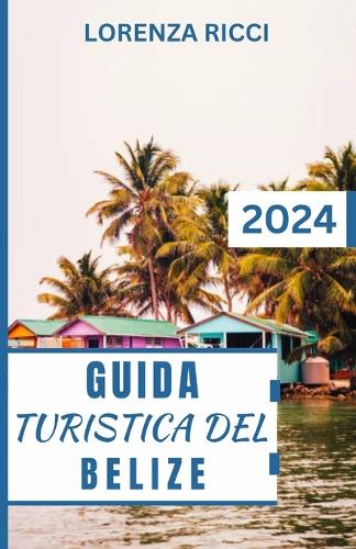 Guida Turistica del Belize: Belize svelato: Il vostro compagno di viaggio completo per il 2024 tra scogliere incontaminate, antiche meraviglie e ricchezze culturali nel cuore d