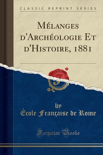 Mélanges d'Archéologie Et d'Histoire, 1881 (Classic Reprint)