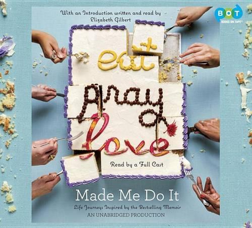 Eat Pray Love Made Me Do It: Life Journeys Inspired by the Bestselling Memoir