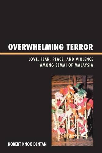 Overwhelming Terror: Love, Fear, Peace, and Violence Among Semai of Malaysia(War and Peace Library)