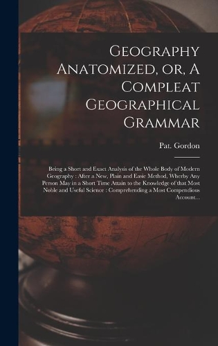 Geography Anatomized, or, A Compleat Geographical Grammar [microform]
