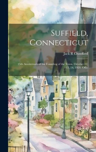 Suffield, Connecticut; 25th Anniversary of the Founding of the Town, October 12, 13, 14, 1920. Offic