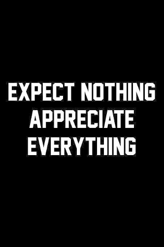 Expect Nothing Appreciate Everything