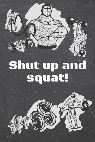 Shut up and squat!: Fitness Motivation Workout Dot Grid Notebook, Journal or Planner - Funny Weightlifting, Bodybuilding Athlete Gift Idea - Gym Diary - 110 dotted Page
