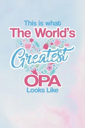This Is What the World's Greatest Opa Looks Like: Family Grandma Women Mom Memory Journal Blank Lined Note Book Mother's Day Holiday Gift