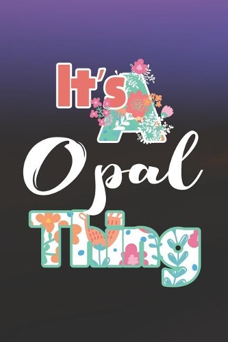 It's Opal Thing: First Name Funny Sayings Personalized Customized Names Women Girl Mother's day Gift Notebook Journal