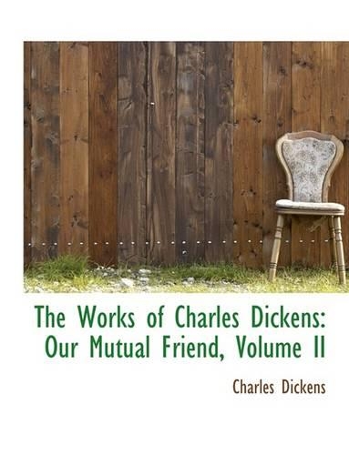 The Works of Charles Dickens: Our Mutual Friend, Volume II(English)