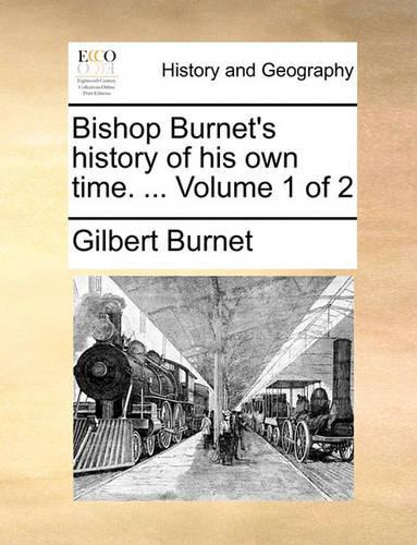 Bishop Burnet's History of His Own Time. ... Volume 1 of 2