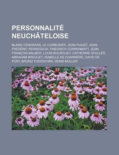 Personnalite Neuchateloise: Blaise Cendrars, Le Corbusier, Jean Piaget, Jean-Frederic Perregaux, Friedrich Durrenmatt, Jean-Francois Balmer, Louis(French)