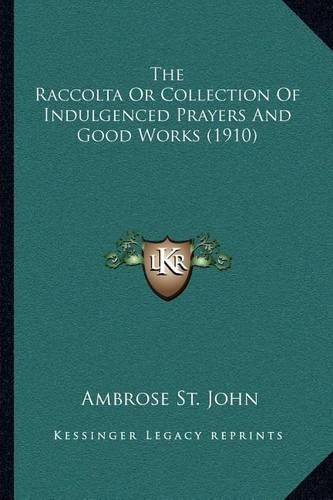 The Raccolta Or Collection Of Indulgenced Prayers And Good Works (1910)
