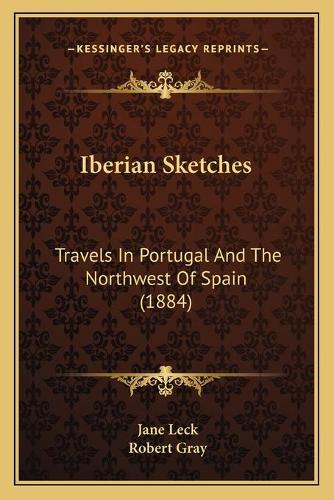 Iberian Sketches: Travels In Portugal And The Northwest Of Spain (1884)(English)