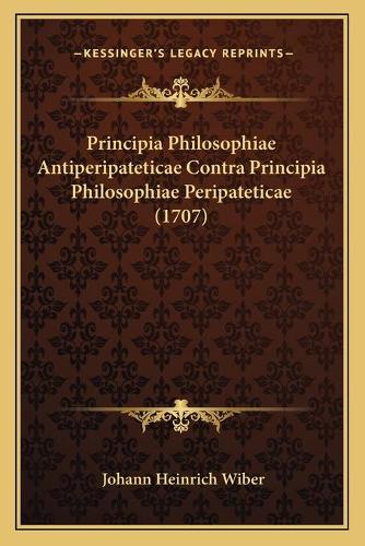 Principia Philosophiae Antiperipateticae Contra Principia Philosophiae Peripateticae (1707): (Latin)
