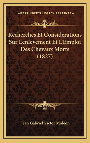 Recherches Et Considerations Sur Lenlevement Et L'Emploi Des Chevaux Morts (1827)