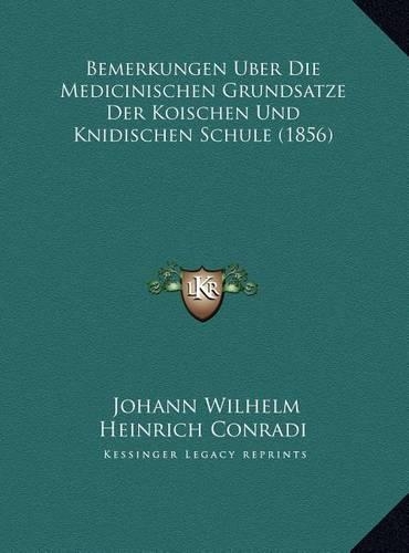 Bemerkungen Uber Die Medicinischen Grundsatze Der Koischen Und Knidischen Schule (1856)