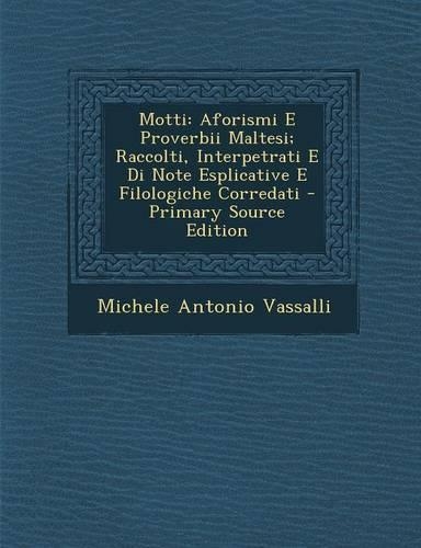 Motti: Aforismi E Proverbii Maltesi; Raccolti, Interpetrati E Di Note Esplicative E Filologiche Corredati - Primary Source Ed