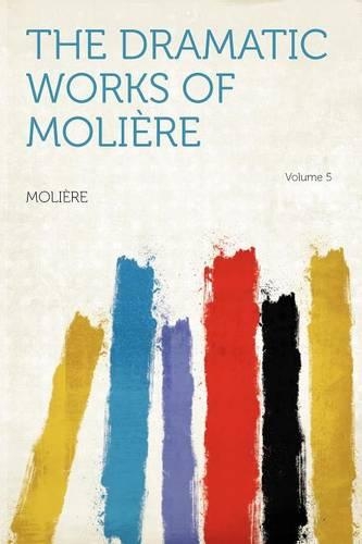 The Dramatic Works of Molière Volume 5