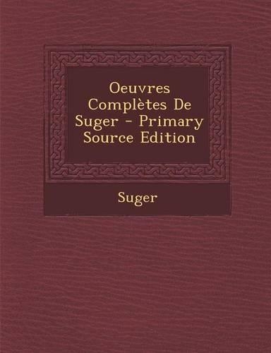 Oeuvres Completes de Suger - Primary Source Edition