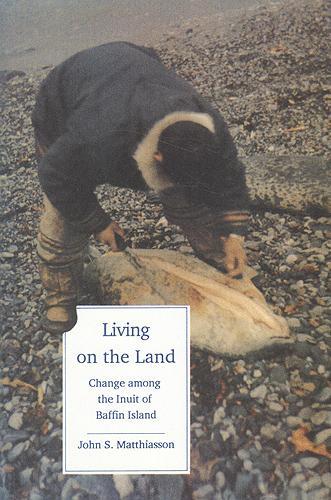 Living on the Land: Change Among the Inuit of Baffin Island(Teaching Culture: UTP Ethnographies for the Classroom)