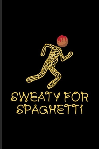Sweaty For Spaghetti: Italian Pasta Noodles Journal - Notebook - Workbook For Restaurant, Pasta Italy, Cook, Vegan Pasta Recipes, Recipe Homemade Pasta & Food Puns Fans -