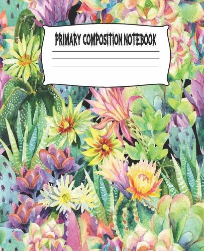 Primary Composition Notebook: Cactus Primary Composition Notebook with Drawing Space, draw and write journal, Dotted Mid line and Picture Space, Composition Notebook Primary Kind