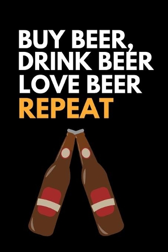 Buy Beer, Drink Beer Love Beer Repeat!