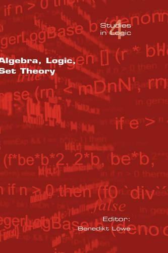 Algebra, Logic, Set Theory: Festscrift Fur Ulrich Felgner Zum 65. Geburtstag(v. 4 Studies in Logic (logic & Cognitive Systems))