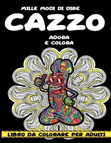 Mille Modi Di Dire Cazzo: Libro da colorare per adulti