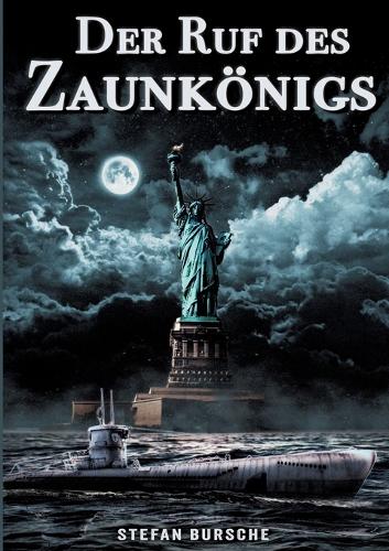 Der Ruf des Zaunkönigs: Ein Spionagethriller über ein deutsches U-Boot im 2. Weltkrieg