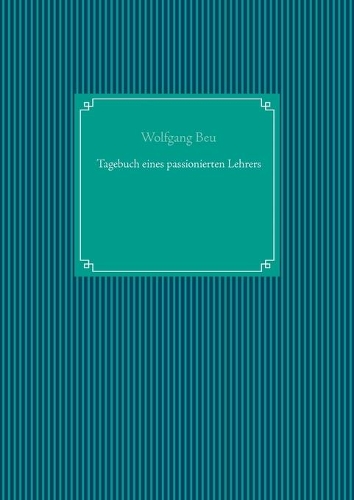 Tagebuch eines passionierten Lehrers