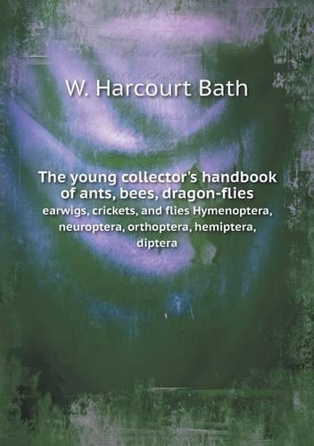 The young collector's handbook of ants, bees, dragon-flies earwigs, crickets, and flies Hymenoptera, neuroptera, orthoptera, hemiptera, diptera: (English)