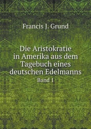 Die Aristokratie in Amerika aus dem Tagebuch eines deutschen Edelmanns Band 1