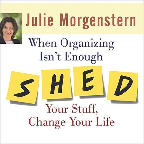 When Organizing Isn't Enough: Shed Your Stuff, Change Your Life