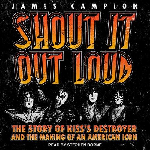 Shout It Out Loud Lib/E: The Story of Kiss's Destroyer and the Making of an American Icon