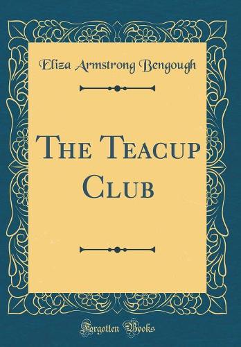 The Teacup Club (Classic Reprint)