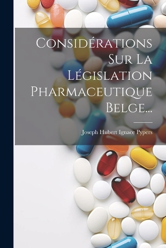 Considérations Sur La Législation Pharmaceutique Belge...